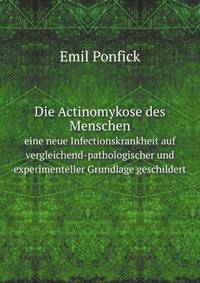 Die Actinomykose Des Menschen: Eine Neue Infectionskrankheit Auf Vergleichendpathologischer Und Experimenteller Grundlage Geschildert. Festschrift . Virchow in Den Lehrkorper D (German Edition)