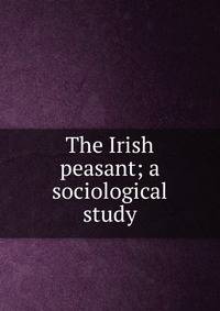 The Irish peasant; a sociological study