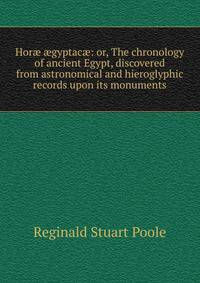 Hor? ?gyptac?: or, The chronology of ancient Egypt, discovered from astronomical and hieroglyphic records upon its monuments