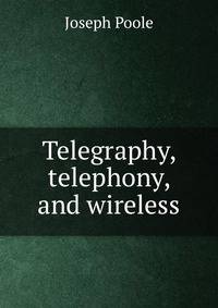 Telegraphy, telephony, and wireless