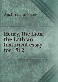 Henry, the Lion; the Lothian historical essay for 1912