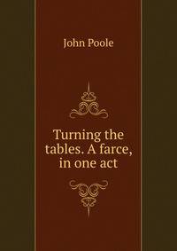 Turning the tables. A farce, in one act