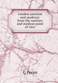 London (ancient and modern): from the sanitary and medical point of view