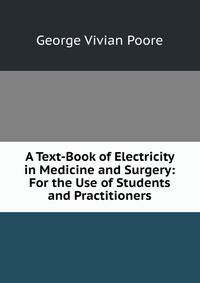 A Text-Book of Electricity in Medicine and Surgery: For the Use of Students and Practitioners