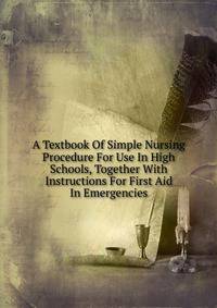A Textbook Of Simple Nursing Procedure For Use In High Schools, Together With Instructions For First Aid In Emergencies