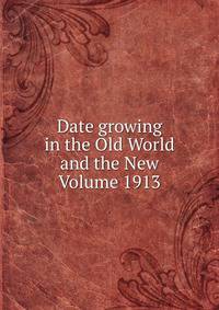 Date growing in the Old World and the New Volume 1913