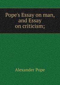 Pope's Essay on man, and Essay on criticism;