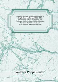 Die Psychischen Schadigungen Durch Kopfschuss Im Kriege 1914-: Mit Besonderer Berucksichtigung Der Pathopsychologischen, Padagogischen, Gewerblichen Und Sozialen Beziehungen (German Edition)