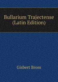 Bullarium Trajectense (Latin Edition)
