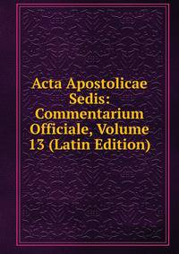 Acta Apostolicae Sedis: Commentarium Officiale, Volume 13 (Latin Edition)