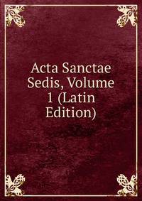 Acta Sanctae Sedis, Volume 1 (Latin Edition)