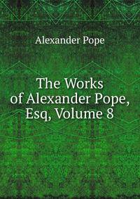 The Works of Alexander Pope, Esq, Volume 8