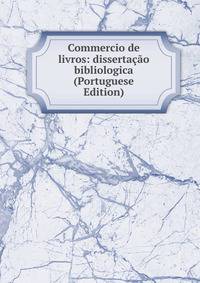 Commercio de livros: dissertacao bibliologica (Portuguese Edition)