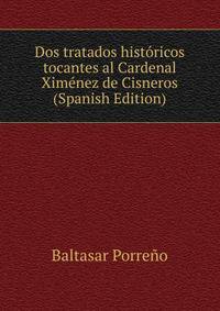 Dos tratados historicos tocantes al Cardenal Ximenez de Cisneros (Spanish Edition)