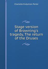 Stage version of Browning's tragedy, The return of the Druses
