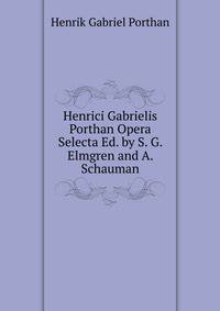 Henrici Gabrielis Porthan Opera Selecta Ed. by S. G. Elmgren and A. Schauman.