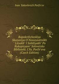 Rapokrifichesk?ya Skazan?ya O Novozav?tn?kh" Litsakh" I Sob?t?yakh" Po Rukopisyam" Solovetsko Bibl?oteki. I.Ya. Porfir'eva (Czech Edition)