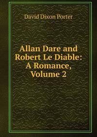 Allan Dare and Robert Le Diable: A Romance, Volume 2