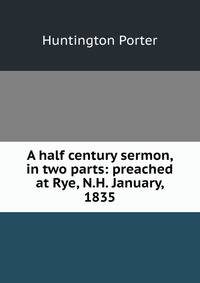 A half century sermon, in two parts: preached at Rye, N.H. January, 1835