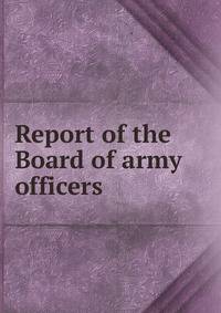 Report of the Board of army officers