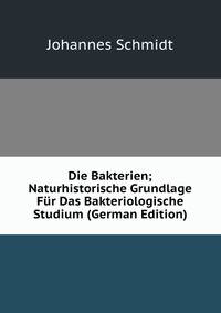 Die Bakterien; Naturhistorische Grundlage Fur Das Bakteriologische Studium (German Edition)