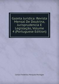 Gazeta Juridica: Revista Mensal De Doutrina, Jurisprudencia E Legislacao, Volume 4 (Portuguese Edition)