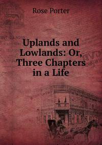 Uplands and Lowlands: Or, Three Chapters in a Life