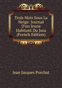 Trois Mois Sous La Neige: Journal D'un Jeune Habitant Du Jura (French Edition)