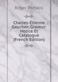 Charles-Etienne Gaucher: Graveur: Notice Et Catalogue (French Edition)