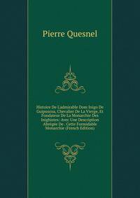 Histoire De L'admirable Dom Inigo De Guipuscoa, Chevalier De La Vierge, Et Fondateur De La Monarchie Des Inighistes: Avec Une Description Abr?g?e De . Cette Formidable Monarchie (French Edition)