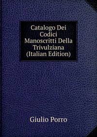 Catalogo Dei Codici Manoscritti Della Trivulziana (Italian Edition)
