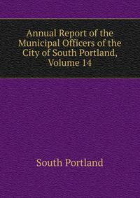 Annual Report of the Municipal Officers of the City of South Portland, Volume 14