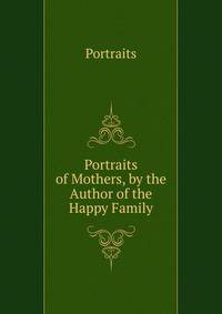 Portraits of Mothers, by the Author of the Happy Family