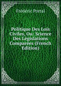 Politique Des Lois Civiles, Ou: Science Des Legislations Comparees (French Edition)