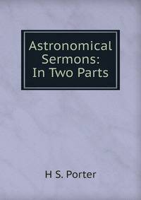 Astronomical Sermons: In Two Parts