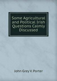 Some Agricultural and Political Irish Questions Calmly Discussed