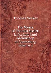 The Works of Thomas Secker, Ll.D.: Late Lord Archbishop of Canterbury, Volume 2