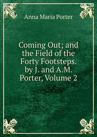 Coming Out; and the Field of the Forty Footsteps. by J. and A.M. Porter, Volume 2