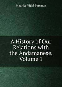 A History of Our Relations with the Andamanese, Volume 1