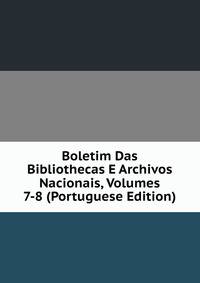 Boletim Das Bibliothecas E Archivos Nacionais, Volumes 7-8 (Portuguese Edition)