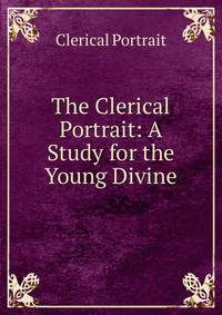 The Clerical Portrait: A Study for the Young Divine