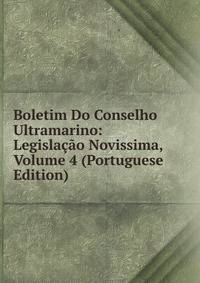 Boletim Do Conselho Ultramarino: Legislacao Novissima, Volume 4 (Portuguese Edition)