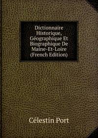Dictionnaire Historique, Geographique Et Biographique De Maine-Et-Loire (French Edition)