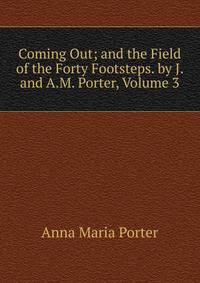 Coming Out; and the Field of the Forty Footsteps. by J. and A.M. Porter, Volume 3