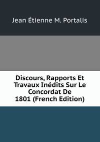 Discours, Rapports Et Travaux Inedits Sur Le Concordat De 1801 (French Edition)