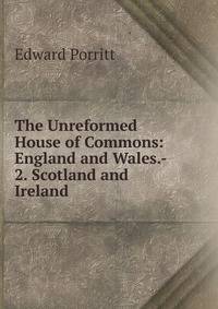 The Unreformed House of Commons: England and Wales.- 2. Scotland and Ireland
