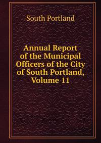 Annual Report of the Municipal Officers of the City of South Portland, Volume 11