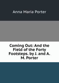 Coming Out: And the Field of the Forty Footsteps. by J. and A.M. Porter