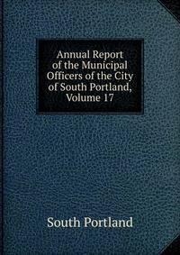 Annual Report of the Municipal Officers of the City of South Portland, Volume 17