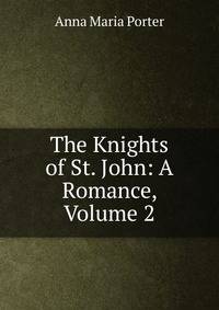 The Knights of St. John: A Romance, Volume 2
